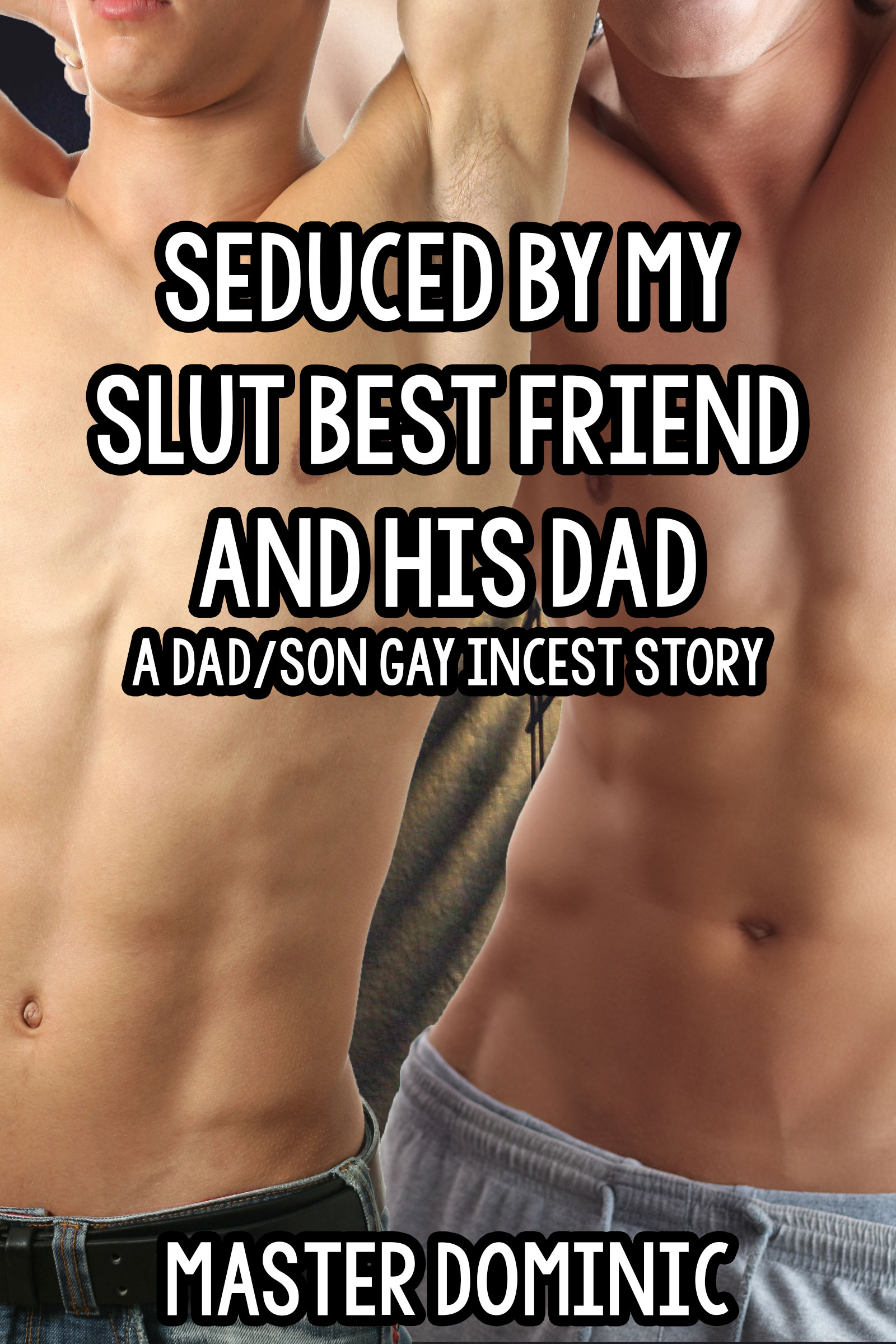 Seduced By My Slut Best Friend And His Dad A Dad/Son Gay Incest Story Dirty Gay Erotica from Master Dominic