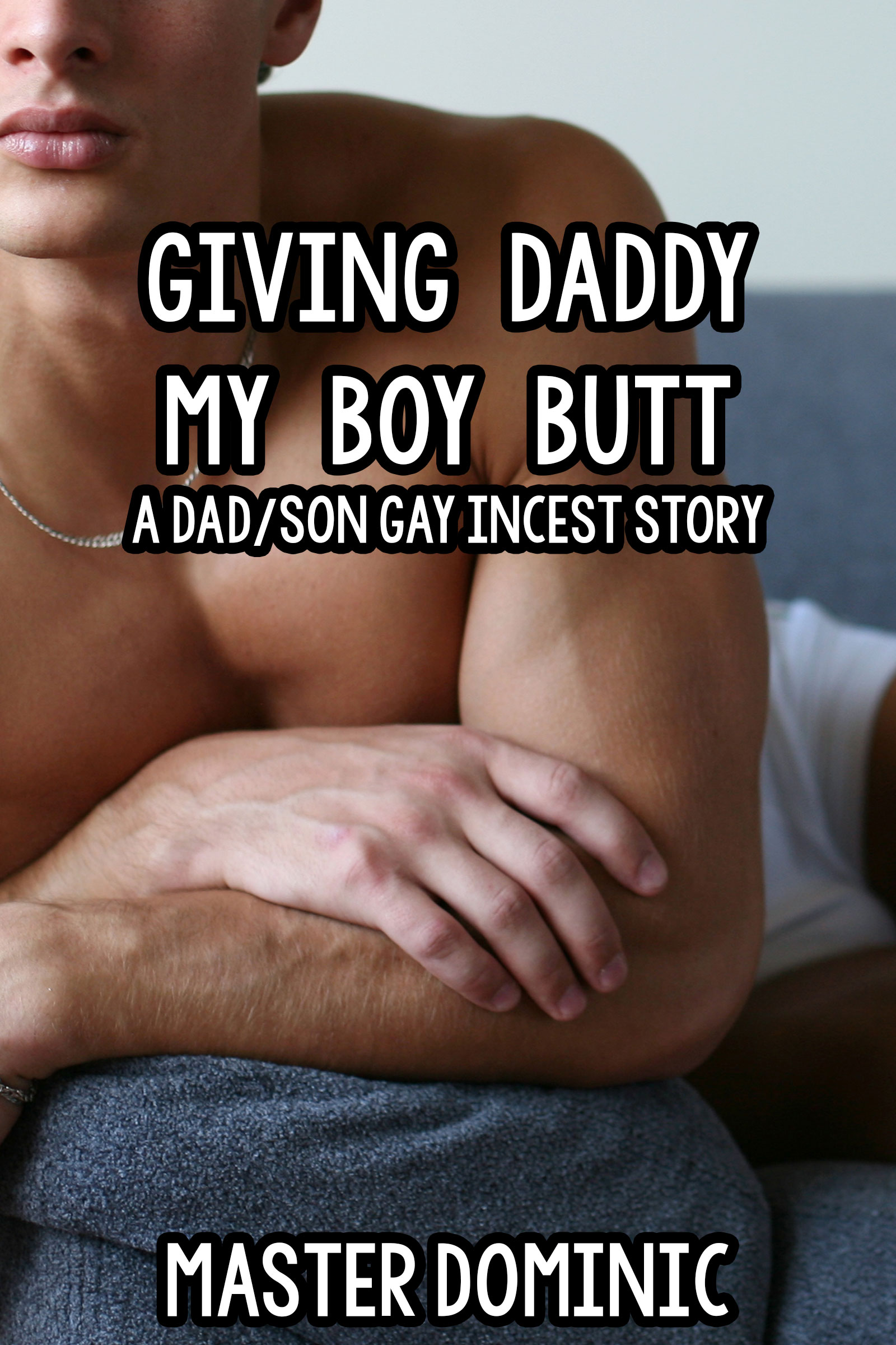 Giving Daddy My Boy Butt A Dad/Son Gay Incest Story Dirty Gay Erotica from Master Dominic